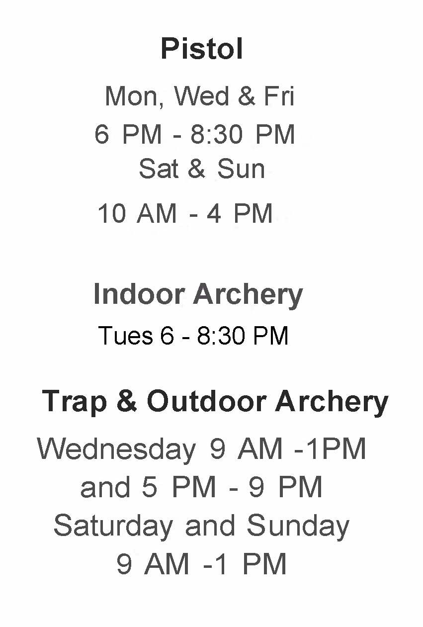 Hours of Operation   Pistol Range: Monday & Wednesday   6:00 PM - 8:30 PM Saturday 10:00 AM - 4:00 PM Sunday 12:00 PM - 4:00 PM   Trap Range:  Wednesday   9:00 AM - 1:00 PM and   5:00 PM - 9:00 PM  Saturday and Sunday   9:00 AM - 1:00 PM