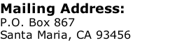 Mailing Address: P.O. Box 867 Santa Maria, CA 93456